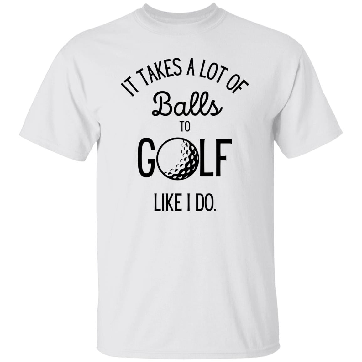 It Takes a Lot of Balls - Funny Golf T-Shirt